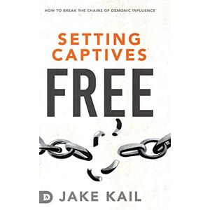 Kail, Jake Setting Captives Free: How to Break the Chains of Demonic Influence Kail, Jake Setting Captives Free: How to Break the Chains of Demonic Influence