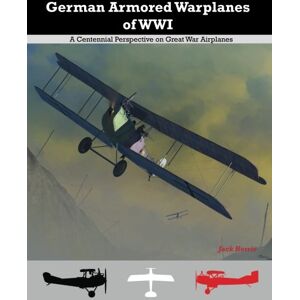 Herris, Jack German Armored Warplanes of WWI: A Centennial Perspective on Great War Airplanes: Volume 4 (Great War Aviation Centennial Series) Herris, Jack German Armored Warplanes of WWI: A Centennial Perspective on Great War Airplanes: Volume 4 (Great War Aviation Centennial Series)