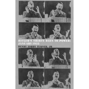 Ashby Turner Jr, Henry Hitler's Thirty Days to Power Ashby Turner Jr, Henry Hitler's Thirty Days to Power