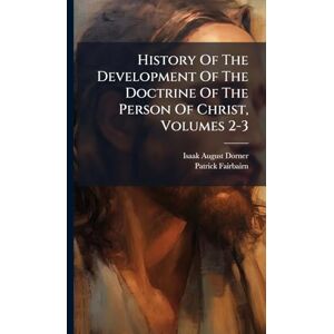 Dorner, Isaak August History Of The Development Of The Doctrine Of The Person Of Christ, Volumes 2-3 Dorner, Isaak August History Of The Development Of The Doctrine Of The Person Of Christ, Volumes 2-3