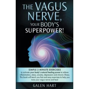 Hart, Galen The Vagus Nerve, Your Body's Superpower!: Simple 3 minute exercises to activate your body's natural healing power to relieve inflammation, stress, anxiety, depression and chronic illness. Hart, Galen The Vagus Nerve, Your Body's Superpower!: Simple 3 minute exercises to activate your body's natural healing power to relieve inflammation, stress, anxiety, depression and chronic illness.