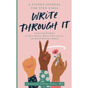 Colton-Poole, Dr. Charnetta Write Through It: A Guided Journal for Teen Girls: Inspiring Prompts to Beat Stress, Boost Self-esteem, and Build Healthy Habits Colton-Poole, Dr. Charnetta Write Through It: A Guided Journal for Teen Girls: Inspiring Prompts to Beat Stress, Boost Self-esteem, and Build Healthy Habits