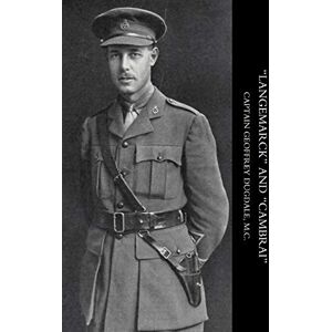 Dugdale, Capt Geoffrey “LANGEMARCK” AND “CAMBRAI”: A War narative 1914-1918 Dugdale, Capt Geoffrey “LANGEMARCK” AND “CAMBRAI”: A War narative 1914-1918