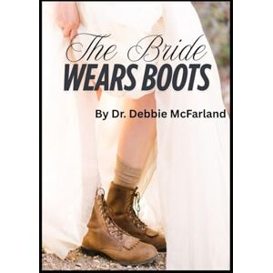 McFarland, Dr Debbie The Bride Wears Boots: Fierce Femininity in the War for Wonder (New Creation Kingdom Living) McFarland, Dr Debbie The Bride Wears Boots: Fierce Femininity in the War for Wonder (New Creation Kingdom Living)
