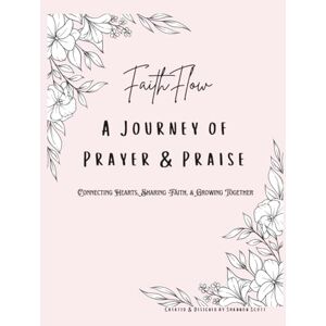 Scott Faith Flow: A Journey of Prayer and Praise for Small Groups: Prayer and Praise Tracker for Women Scott Faith Flow: A Journey of Prayer and Praise for Small Groups: Prayer and Praise Tracker for Women