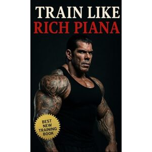 Publishing, Fitness Research Train Like Rich Piana: Inside the Mentality of Freak-Mode Bodybuilding: Inside the Extreme Mindset, PED Protocols, and Underground Reality of the 5% Bodybuilding Life Publishing, Fitness Research Train Like Rich Piana: Inside the Mentality of Freak-Mode Bodybuilding: Inside the Extreme Mindset, PED Protocols, and Underground Reality of the 5% Bodybuilding Life