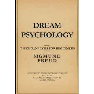 SIGMUND FREUD DREAM PSYCHOLOGY: PSYCHOANALYSIS FOR BEGINNERS SIGMUND FREUD DREAM PSYCHOLOGY: PSYCHOANALYSIS FOR BEGINNERS