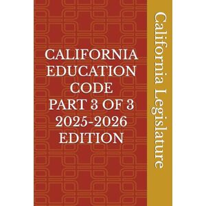 Legislature, California CALIFORNIA EDUCATION CODE PART 3 OF 3 2025-2026 EDITION Legislature, California CALIFORNIA EDUCATION CODE PART 3 OF 3 2025-2026 EDITION