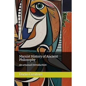 Cositore, Dr. Dario Marxist History of Ancient Philosophy: An unusual introduction Cositore, Dr. Dario Marxist History of Ancient Philosophy: An unusual introduction