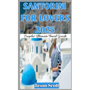 Scott Santorini for Two (Lovers Travel Guide): Santorini for Two: Your Romantic Guide with stunning photos to inspire every moment Scott Santorini for Two (Lovers Travel Guide): Santorini for Two: Your Romantic Guide with stunning photos to inspire every moment