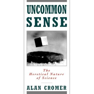 Cromer, Alan Uncommon Sense: The Heretical Nature of Science Cromer, Alan Uncommon Sense: The Heretical Nature of Science