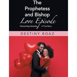 Boaz, Destiny The Prophetess and Bishop Love Episode: Overcoming Adversity, A True Story Boaz, Destiny The Prophetess and Bishop Love Episode: Overcoming Adversity, A True Story