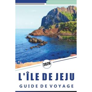 Rosson, Kevin D. L'ÎLE DE JEJU GUIDE DE VOYAGE 2026: Découvrez les attractions de l'île, les plages immaculées, la vie nocturne animée, la cuisine locale, les villages ... conseils d'initiés pour tous les voyageurs Rosson, Kevin D. L'ÎLE DE JEJU GUIDE DE VOYAGE 2026: Découvrez les attractions de l'île, les plages immaculées, la vie nocturne animée, la cuisine locale, les villages ... conseils d'initiés pour tous les voyageurs