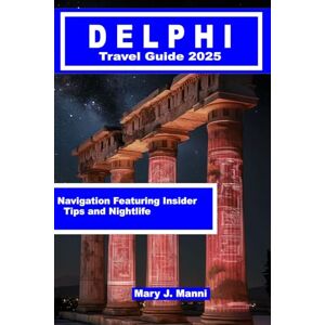 J. Manni, Mary Delphi Travel Guide 2025: Navigation Featuring Insider tips and Nightlife J. Manni, Mary Delphi Travel Guide 2025: Navigation Featuring Insider tips and Nightlife