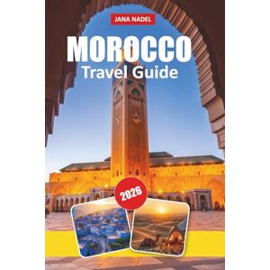 NADEL, JANA MOROCCO TRAVEL GUIDE 2026: Discover Timeless Cities, Desert Wonders, Rich Traditions, Hidden Gems, and Expert Tips for an Unforgettable North African Journey NADEL, JANA MOROCCO TRAVEL GUIDE 2026: Discover Timeless Cities, Desert Wonders, Rich Traditions, Hidden Gems, and Expert Tips for an Unforgettable North African Journey