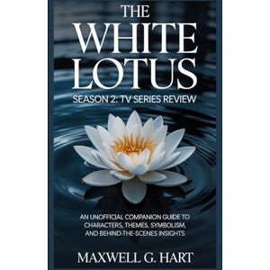 Hart, Maxwell G. The White Lotus Season 2: TV Series Review: An Unofficial Companion Guide to Characters, Themes, Symbolism, and Behind-the-Scenes Insights (The White ... Series on Power, Privilege & Human Drama) Hart, Maxwell G. The White Lotus Season 2: TV Series Review: An Unofficial Companion Guide to Characters, Themes, Symbolism, and Behind-the-Scenes Insights (The White ... Series on Power, Privilege & Human Drama)