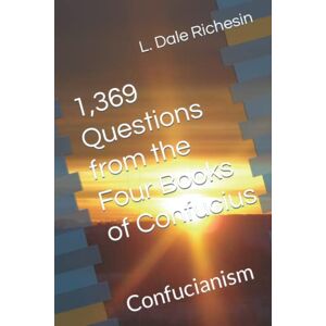 Richesin, L. Dale 1,369 Questions from the Four Books of Confucius: Confucianism Richesin, L. Dale 1,369 Questions from the Four Books of Confucius: Confucianism