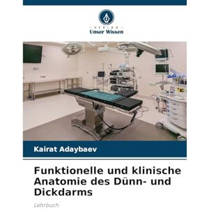 Adaybaev, Kairat Funktionelle und klinische Anatomie des Dünn- und Dickdarms: Lehrbuch Adaybaev, Kairat Funktionelle und klinische Anatomie des Dünn- und Dickdarms: Lehrbuch