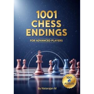 M, Natarajan 1001 Chess Endings for Advanced Players Master Complex Endgame Technique: Conquer Complex Endings with Expert Techniques In-Depth Analysis for Serious Players M, Natarajan 1001 Chess Endings for Advanced Players Master Complex Endgame Technique: Conquer Complex Endings with Expert Techniques In-Depth Analysis for Serious Players