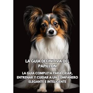 Books, Inkspire La Guía Definitiva del Papillon: La Guía Completa para Criar, Entrenar y Cuidar a un Compañero Elegante e Inteligente Books, Inkspire La Guía Definitiva del Papillon: La Guía Completa para Criar, Entrenar y Cuidar a un Compañero Elegante e Inteligente