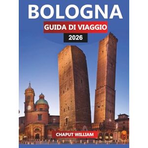 WILLIAM, CHAPUT BOLOGNA Guida di viaggio 2026: Consigli essenziali, attrazioni principali e delizie culinarie WILLIAM, CHAPUT BOLOGNA Guida di viaggio 2026: Consigli essenziali, attrazioni principali e delizie culinarie