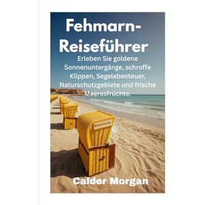 Morgan, Calder Fehmarn-Reiseführer: Erleben Sie goldene Sonnenuntergänge, schroffe Klippen, Segelabenteuer, Naturschutzgebiete und frische Meeresfrüchte. Morgan, Calder Fehmarn-Reiseführer: Erleben Sie goldene Sonnenuntergänge, schroffe Klippen, Segelabenteuer, Naturschutzgebiete und frische Meeresfrüchte.