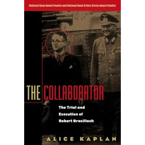 Kaplan, Alice The Collaborator: The Trial and Execution of Robert Brasillach Kaplan, Alice The Collaborator: The Trial and Execution of Robert Brasillach