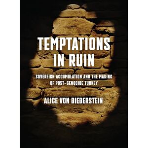 Bieberstein, Dr Alice Von Temptations in Ruin: Sovereign Accumulation and the Making of Post-Genocide Turkey (Ethnography of Political Violence) Bieberstein, Dr Alice Von Temptations in Ruin: Sovereign Accumulation and the Making of Post-Genocide Turkey (Ethnography of Political Violence)
