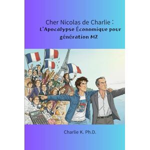 K., Charlie Cher Nicolas de Charlie : L'Apocalypse Économique pour génération MZ K., Charlie Cher Nicolas de Charlie : L'Apocalypse Économique pour génération MZ