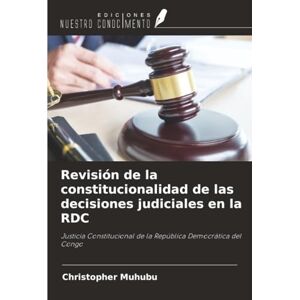 Muhubu, Christopher Revisión de la constitucionalidad de las decisiones judiciales en la RDC: Justicia Constitucional de la República Democrática del Congo Muhubu, Christopher Revisión de la constitucionalidad de las decisiones judiciales en la RDC: Justicia Constitucional de la República Democrática del Congo