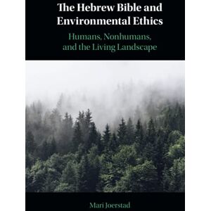 Joerstad, Mari The Hebrew Bible and Environmental Ethics: Humans, NonHumans, and the Living Landscape Joerstad, Mari The Hebrew Bible and Environmental Ethics: Humans, NonHumans, and the Living Landscape