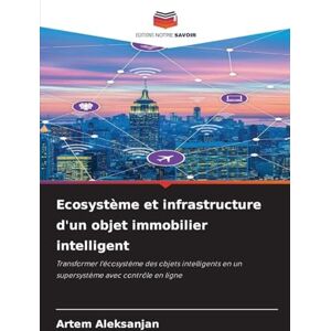 Aleksanjan, Artem Ecosystème et infrastructure d'un objet immobilier intelligent: Transformer l'écosystème des objets intelligents en un supersystème avec contrôle en ligne Aleksanjan, Artem Ecosystème et infrastructure d'un objet immobilier intelligent: Transformer l'écosystème des objets intelligents en un supersystème avec contrôle en ligne