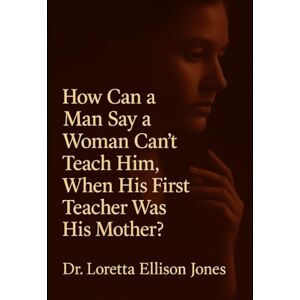 Jones, Loretta “How Can a Man Say a Woman Can’t Teach Him, When His First Teacher Was His Mother?” Jones, Loretta “How Can a Man Say a Woman Can’t Teach Him, When His First Teacher Was His Mother?”