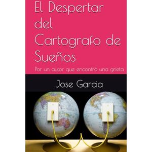 Garcia, Jose El Despertar del Cartografo de Sueños: Por un autor que encontró una grieta Garcia, Jose El Despertar del Cartografo de Sueños: Por un autor que encontró una grieta