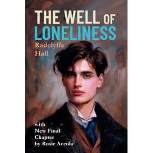 Hall, Radclyffe THE WELL OF LONELINESS (Annotated): with an Introduction and New Final Chapter by Rosie Accola Hall, Radclyffe THE WELL OF LONELINESS (Annotated): with an Introduction and New Final Chapter by Rosie Accola
