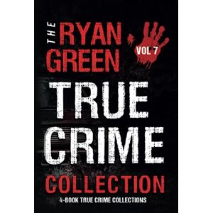 Green, Ryan The Ryan Green True Crime Collection: Volume 7 (4-Book True Crime Collections) Green, Ryan The Ryan Green True Crime Collection: Volume 7 (4-Book True Crime Collections)