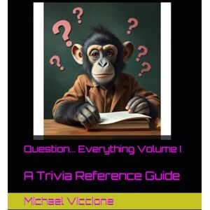 Viccione GA, Michael D Question... Everything Volume I: A Trivia Reference Guide Viccione GA, Michael D Question... Everything Volume I: A Trivia Reference Guide
