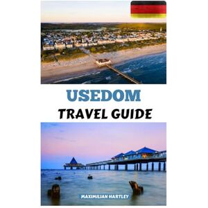 Hartley, Maximilian USEDOM TRAVEL GUIDE 2025: Your Path to Coastal Adventures, Local Flavors, and Unforgettable Memories Hartley, Maximilian USEDOM TRAVEL GUIDE 2025: Your Path to Coastal Adventures, Local Flavors, and Unforgettable Memories
