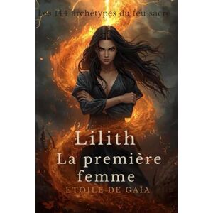 Viaud, Mme Estelle Aude Lilith, la première femme: Les 144 archetypes du feu sacré (Rite des Origines) Viaud, Mme Estelle Aude Lilith, la première femme: Les 144 archetypes du feu sacré (Rite des Origines)