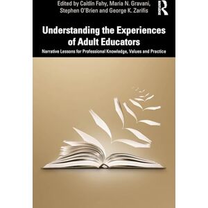 Understanding the Experiences of Adult Educators: Narrative Lessons for Professional Knowledge, Values and Practice Understanding the Experiences of Adult Educators: Narrative Lessons for Professional Knowledge, Values and Practice
