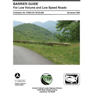 Federal Highway Administration FHWA Barrier Guide for Low Volume and Low Speed Roads: Federal Lands Highway Manual Federal Highway Administration FHWA Barrier Guide for Low Volume and Low Speed Roads: Federal Lands Highway Manual