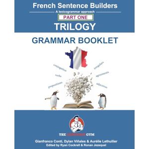 Conti, Dr Gianfranco French Sentence Builders TRILOGY Part I Grammar Booklet: Unlocking French Grammar Beginner to Pre Interm. (The Language Gym Sentence Builder Books) Conti, Dr Gianfranco French Sentence Builders TRILOGY Part I Grammar Booklet: Unlocking French Grammar Beginner to Pre Interm. (The Language Gym Sentence Builder Books)