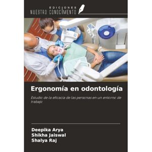 Arya, Deepika Ergonomía en odontología: Estudio de la eficacia de las personas en un entorno de trabajo Arya, Deepika Ergonomía en odontología: Estudio de la eficacia de las personas en un entorno de trabajo
