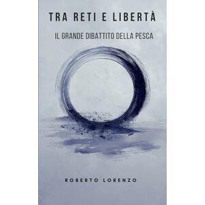 Lorenzo, Roberto Tra Reti e Libertà: Il Grande Dibattito della Pesca Lorenzo, Roberto Tra Reti e Libertà: Il Grande Dibattito della Pesca