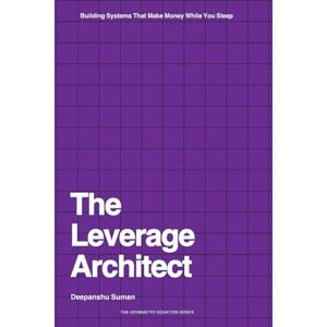 Suman, Deepanshu The Leverage Architect: How to Build Self-Scaling Systems with Code, Capital, and Content in the Age of AI (The Asymmetry Equation Series) Suman, Deepanshu The Leverage Architect: How to Build Self-Scaling Systems with Code, Capital, and Content in the Age of AI (The Asymmetry Equation Series)