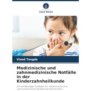 Tangde, Vinod Medizinische und zahnmedizinische Notfälle in der Kinderzahnheilkunde: Ein vollständiger Leitfaden für medizinische und zahnmedizinische Notfälle bei Kleinkindern Tangde, Vinod Medizinische und zahnmedizinische Notfälle in der Kinderzahnheilkunde: Ein vollständiger Leitfaden für medizinische und zahnmedizinische Notfälle bei Kleinkindern