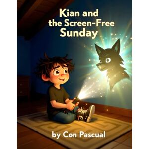 Pascual, Con Kian and the Screen-Free Sunday: A Story About Digital Boundaries, Beating Boredom, and the Magic of Imagination (The Kian Chronicles Book 5) Pascual, Con Kian and the Screen-Free Sunday: A Story About Digital Boundaries, Beating Boredom, and the Magic of Imagination (The Kian Chronicles Book 5)