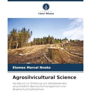 Marcel Nnoko, Etomes Agrosilvicultural Science: Handbuch zur Erhaltung von Waldbeständen einschließlich Baumschulmanagement und Bodenschutzmaßnahmen Marcel Nnoko, Etomes Agrosilvicultural Science: Handbuch zur Erhaltung von Waldbeständen einschließlich Baumschulmanagement und Bodenschutzmaßnahmen