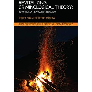 Hall, Steve Revitalizing Criminological Theory:: Towards a new Ultra-Realism (New Directions in Critical Criminology) Hall, Steve Revitalizing Criminological Theory:: Towards a new Ultra-Realism (New Directions in Critical Criminology)