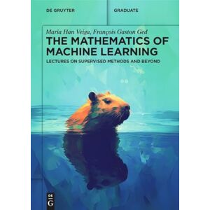 Han Veiga, Maria The Mathematics of Machine Learning: Lectures on Supervised Methods and Beyond (De Gruyter Textbook) Han Veiga, Maria The Mathematics of Machine Learning: Lectures on Supervised Methods and Beyond (De Gruyter Textbook)
